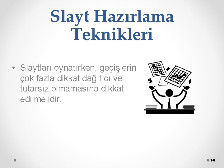 Slayt Hazırlama Teknikleri • Slaytları oynatırken, geçişlerin çok fazla dikkat dağıtıcı ve tutarsız olmamasına