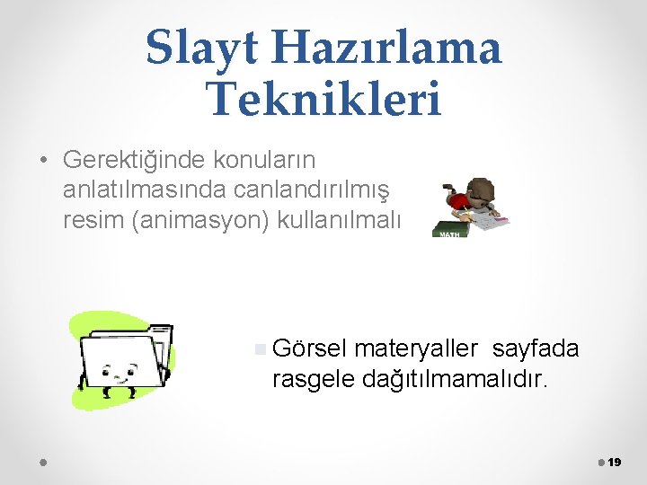 Slayt Hazırlama Teknikleri • Gerektiğinde konuların anlatılmasında canlandırılmış resim (animasyon) kullanılmalı n Görsel materyaller