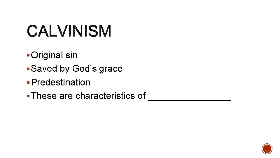 § Original sin § Saved by God’s grace § Predestination § These are characteristics