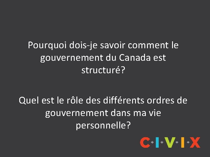 Pourquoi dois-je savoir comment le gouvernement du Canada est structuré? Quel est le rôle