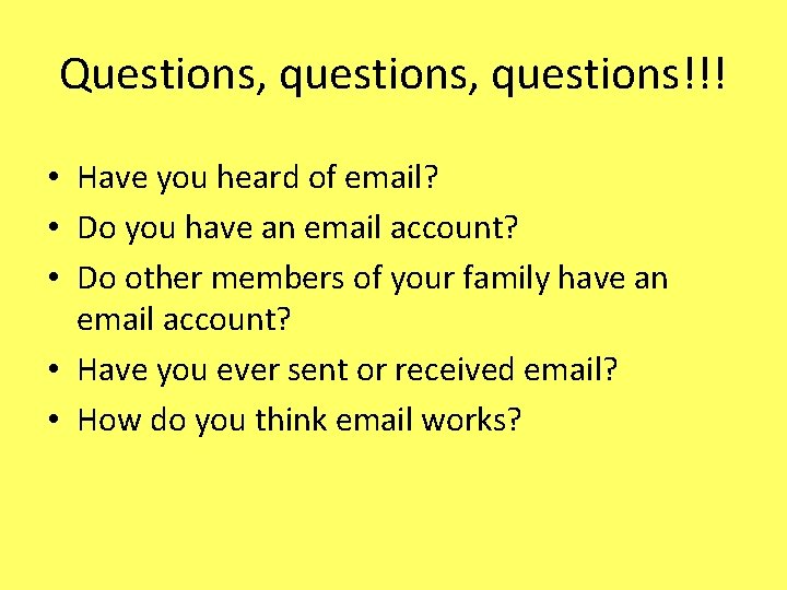 Questions, questions!!! • Have you heard of email? • Do you have an email