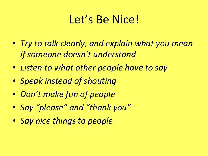 Let’s Be Nice! • Try to talk clearly, and explain what you mean if