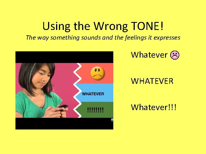 Using the Wrong TONE! The way something sounds and the feelings it expresses Whatever
