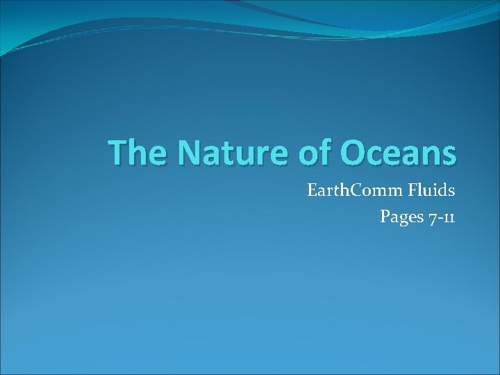 The Nature of Oceans Earth. Comm Fluids Pages 7 -11 