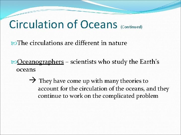 Circulation of Oceans (Continued) The circulations are different in nature Oceanographers – scientists who