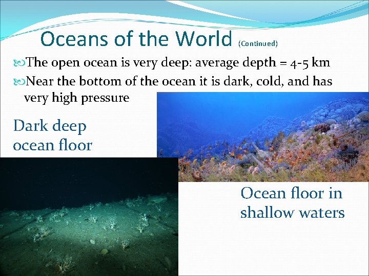 Oceans of the World (Continued) The open ocean is very deep: average depth =