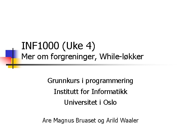 INF 1000 (Uke 4) Mer om forgreninger, While-løkker Grunnkurs i programmering Institutt for Informatikk