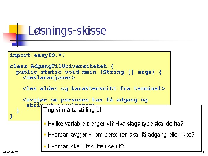 Løsnings-skisse import easy. IO. *; class Adgang. Til. Universitetet { public static void main