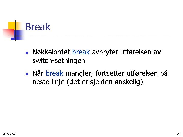 Break n n 05 -02 -2007 Nøkkelordet break avbryter utførelsen av switch-setningen Når break