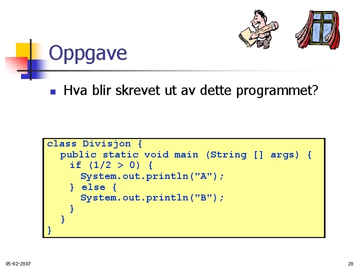 Oppgave n Hva blir skrevet ut av dette programmet? class Divisjon { public static