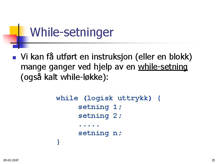 While-setninger n Vi kan få utført en instruksjon (eller en blokk) mange ganger ved