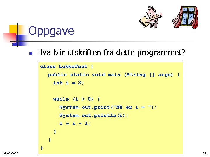 Oppgave n Hva blir utskriften fra dette programmet? class Lokke. Test { public static