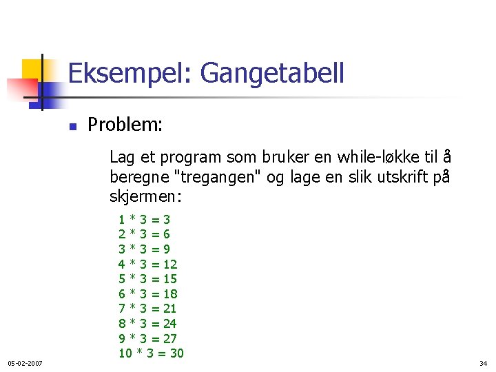 Eksempel: Gangetabell n Problem: Lag et program som bruker en while-løkke til å beregne