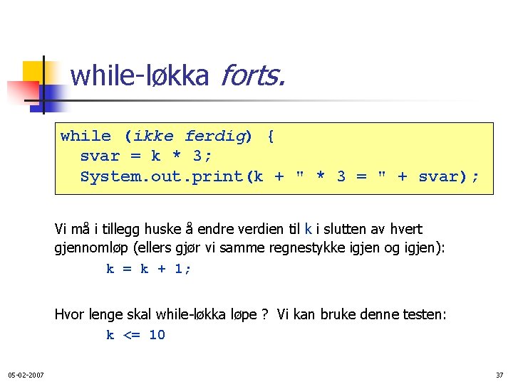 while-løkka forts. while (ikke ferdig) { svar = k * 3; System. out. print(k