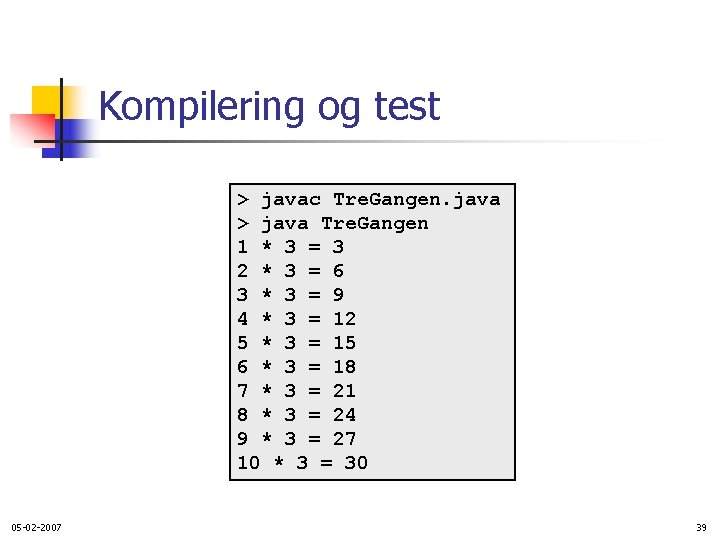 Kompilering og test > javac Tre. Gangen. java > java Tre. Gangen 1 *