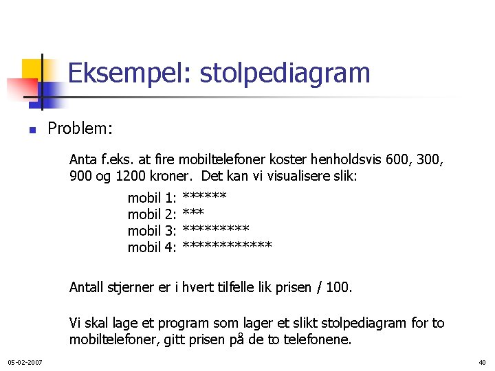 Eksempel: stolpediagram n Problem: Anta f. eks. at fire mobiltelefoner koster henholdsvis 600, 300,