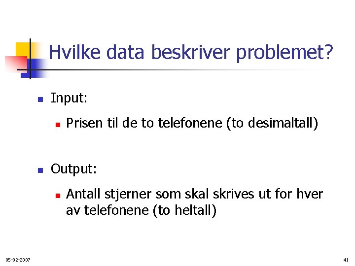 Hvilke data beskriver problemet? n Input: n n Output: n 05 -02 -2007 Prisen