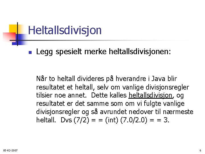 Heltallsdivisjon n Legg spesielt merke heltallsdivisjonen: Når to heltall divideres på hverandre i Java