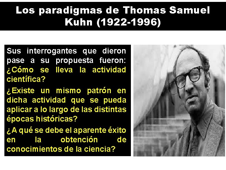 Los paradigmas de Thomas Samuel Kuhn (1922 -1996) Sus interrogantes que dieron pase a