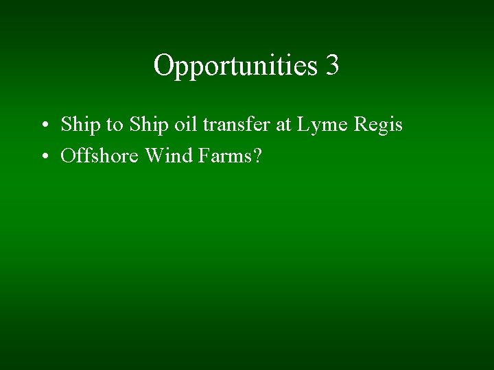 Opportunities 3 • Ship to Ship oil transfer at Lyme Regis • Offshore Wind