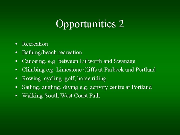 Opportunities 2 • • Recreation Bathing/beach recreation Canoeing, e. g. between Lulworth and Swanage