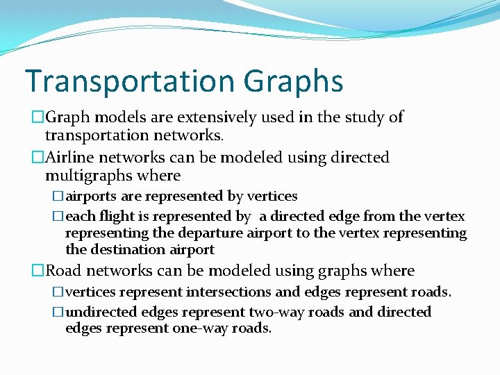 Transportation Graphs �Graph models are extensively used in the study of transportation networks. �Airline
