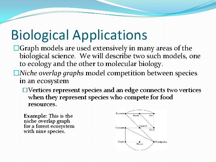 Biological Applications �Graph models are used extensively in many areas of the biological science.