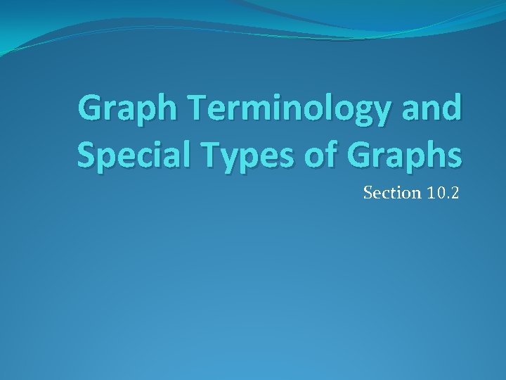 Graph Terminology and Special Types of Graphs Section 10. 2 
