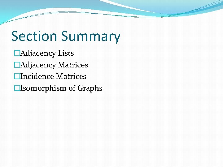 Section Summary �Adjacency Lists �Adjacency Matrices �Incidence Matrices �Isomorphism of Graphs 