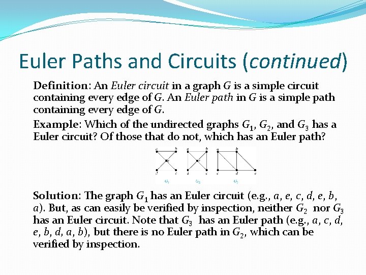 Euler Paths and Circuits (continued) Definition: An Euler circuit in a graph G is
