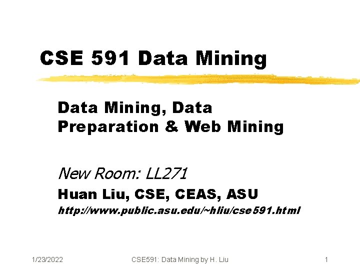 CSE 591 Data Mining, Data Preparation & Web Mining New Room: LL 271 Huan