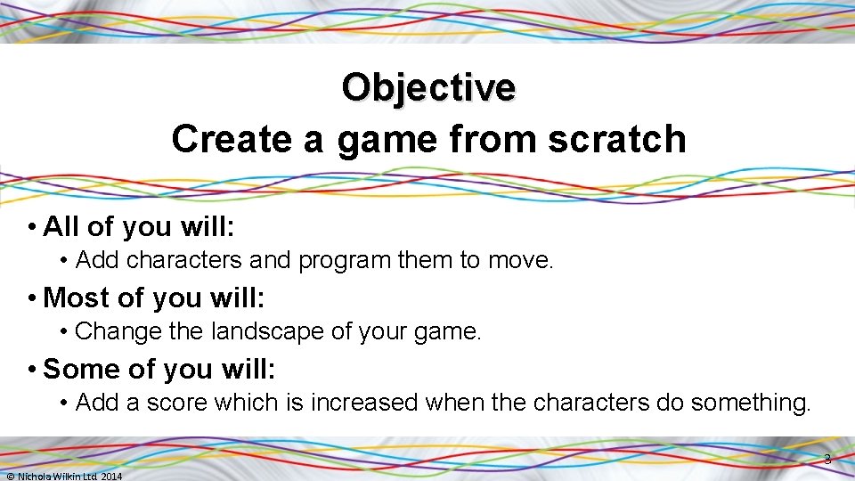 Objective Create a game from scratch • All of you will: • Add characters
