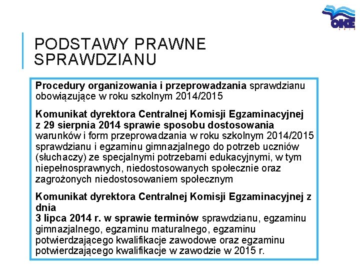 PODSTAWY PRAWNE SPRAWDZIANU Procedury organizowania i przeprowadzania sprawdzianu obowiązujące w roku szkolnym 2014/2015 Komunikat