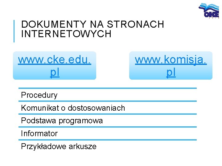 DOKUMENTY NA STRONACH INTERNETOWYCH www. cke. edu. pl Procedury Komunikat o dostosowaniach Podstawa programowa