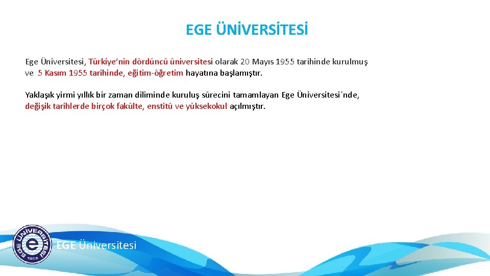 EGE ÜNİVERSİTESİ Ege Üniversitesi, Türkiye’nin dördüncü üniversitesi olarak 20 Mayıs 1955 tarihinde kurulmuş ve
