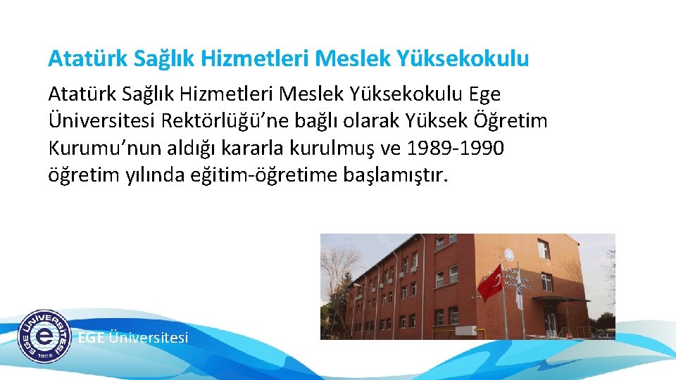 Atatürk Sağlık Hizmetleri Meslek Yüksekokulu Ege Üniversitesi Rektörlüğü’ne bağlı olarak Yüksek Öğretim Kurumu’nun aldığı