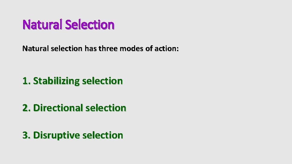 Natural Selection Natural selection has three modes of action: 1. Stabilizing selection 2. Directional