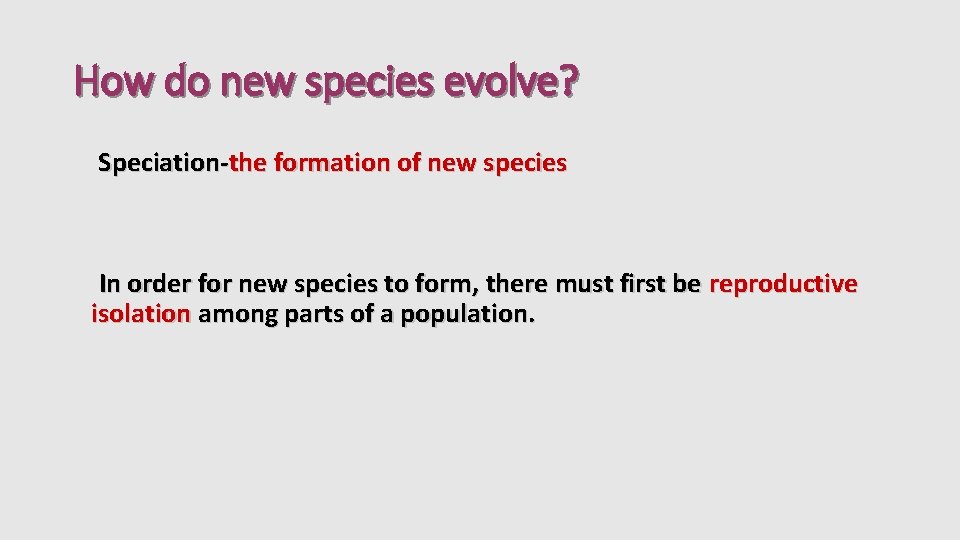 How do new species evolve? Speciation-the formation of new species In order for new