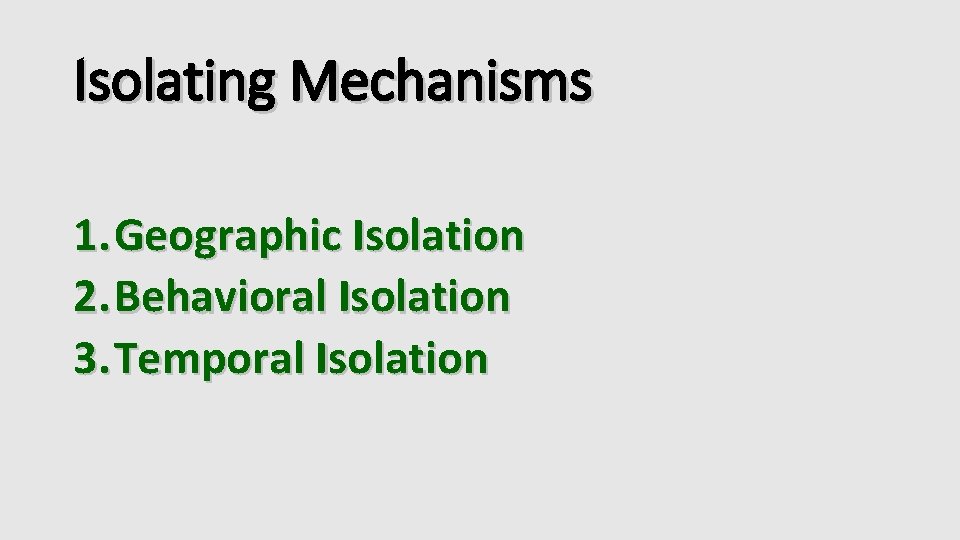 Isolating Mechanisms 1. Geographic Isolation 2. Behavioral Isolation 3. Temporal Isolation 