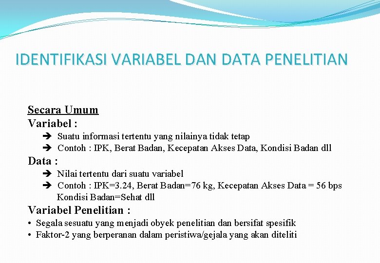 IDENTIFIKASI VARIABEL DAN DATA PENELITIAN Secara Umum Variabel : Suatu informasi tertentu yang nilainya