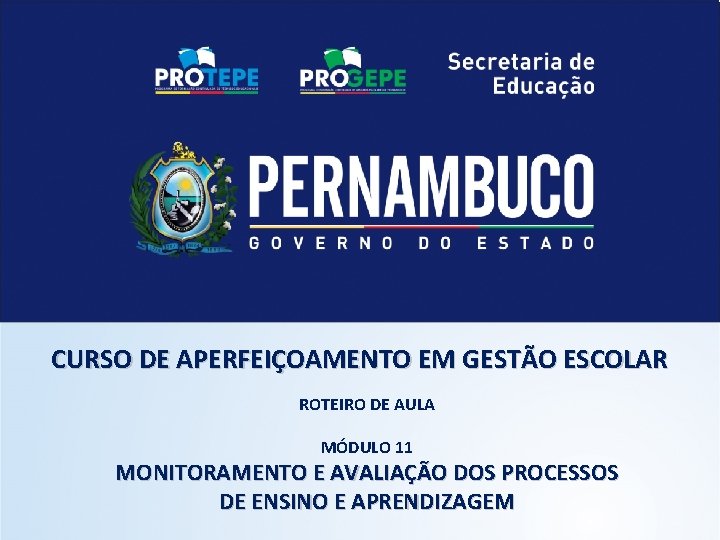 CURSO DE APERFEIÇOAMENTO EM GESTÃO ESCOLAR ROTEIRO DE AULA MÓDULO 11 MONITORAMENTO E AVALIAÇÃO