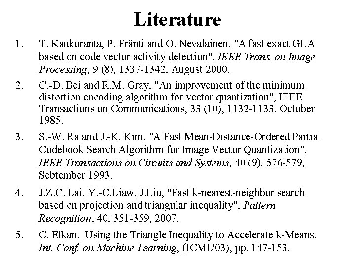 Literature 1. 2. T. Kaukoranta, P. Fränti and O. Nevalainen, "A fast exact GLA