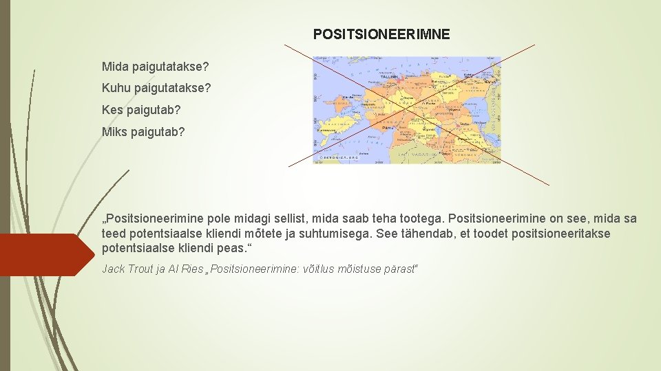 POSITSIONEERIMNE Mida paigutatakse? Kuhu paigutatakse? Kes paigutab? Miks paigutab? „Positsioneerimine pole midagi sellist, mida