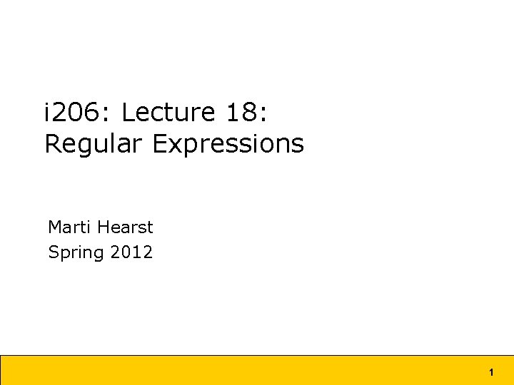 i 206: Lecture 18: Regular Expressions Marti Hearst Spring 2012 1 
