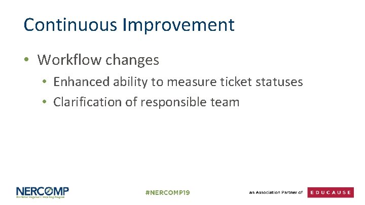 Continuous Improvement • Workflow changes • Enhanced ability to measure ticket statuses • Clarification