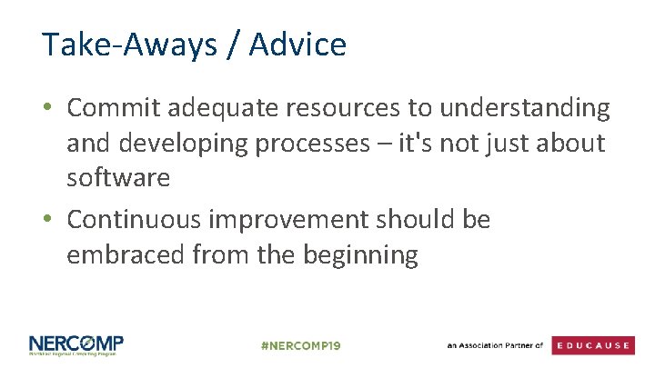 Take-Aways / Advice • Commit adequate resources to understanding and developing processes – it's