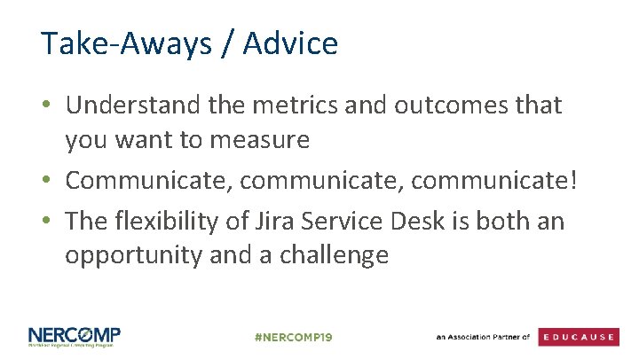 Take-Aways / Advice • Understand the metrics and outcomes that you want to measure