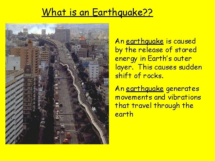 What is an Earthquake? ? An earthquake is caused by the release of stored