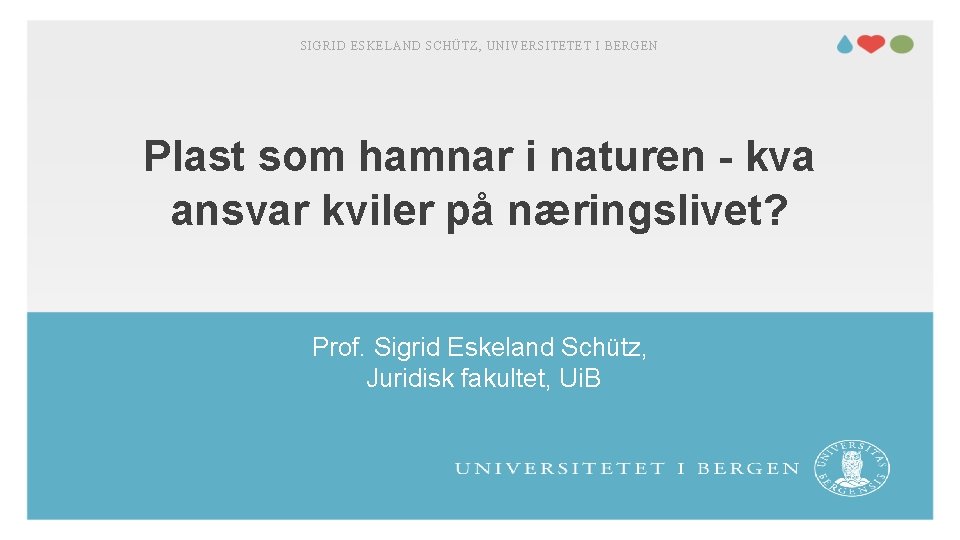 SIGRID ESKELAND SCHÜTZ, UNIVERSITETET I BERGEN Plast som hamnar i naturen - kva ansvar