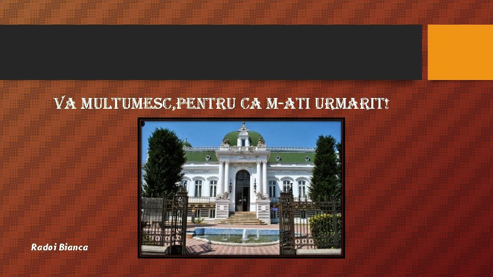 Va multumesc, pentru ca m-ati urmarit! Radoi Bianca 